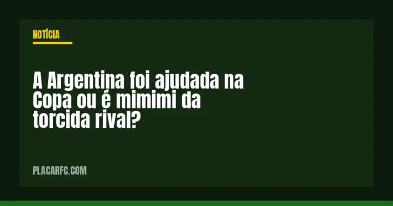 A Argentina foi ajudada na Copa ou é mimimi da torcida rival?