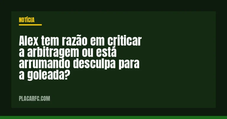 Alex tem razão em criticar a arbitragem ou está arrumando desculpa para a goleada?
