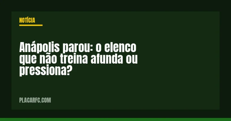 Anápolis parou: o elenco que não treina afunda ou pressiona?