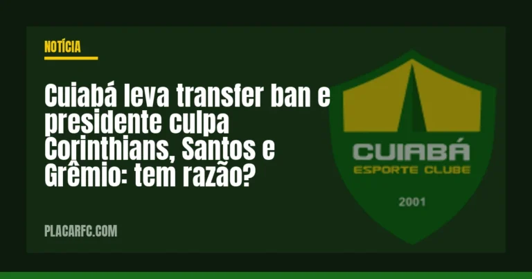 Cuiabá leva transfer ban e presidente culpa Corinthians, Santos e Grêmio: tem razão?