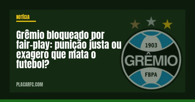 Grêmio bloqueado por fair-play: punição justa ou exagero que mata o futebol?