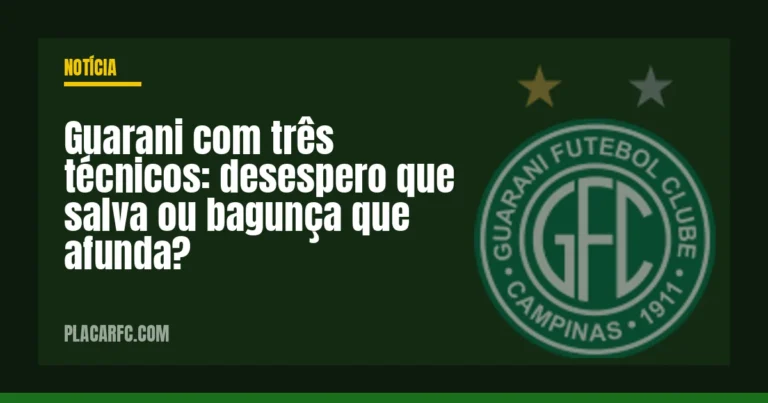 Guarani com três técnicos: desespero que salva ou bagunça que afunda?
