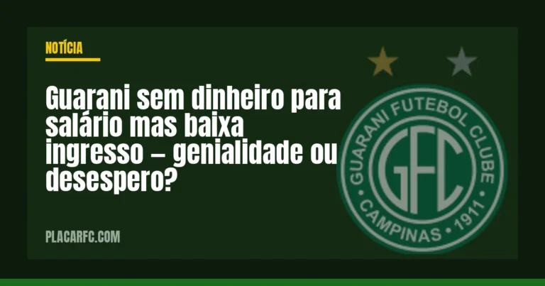 Guarani sem dinheiro para salário mas baixa ingresso — genialidade ou desespero?