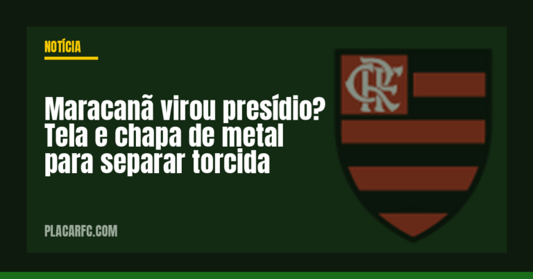 Maracanã virou presídio? Tela e chapa de metal para separar torcida