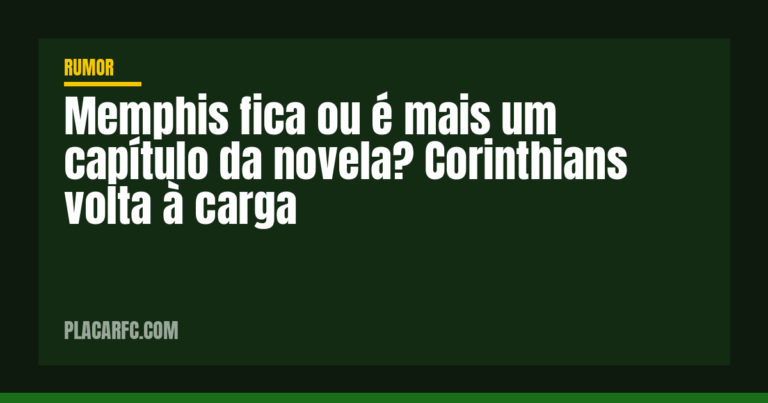 Memphis fica ou é mais um capítulo da novela? Corinthians volta à carga