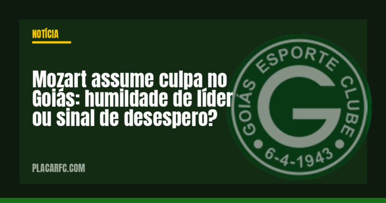 Mozart assume culpa no Goiás: humildade de líder ou sinal de desespero?