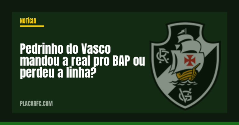 Pedrinho do Vasco mandou a real pro BAP ou perdeu a linha?