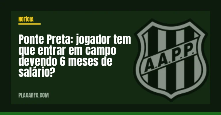 Ponte Preta: jogador tem que entrar em campo devendo 6 meses de salário?
