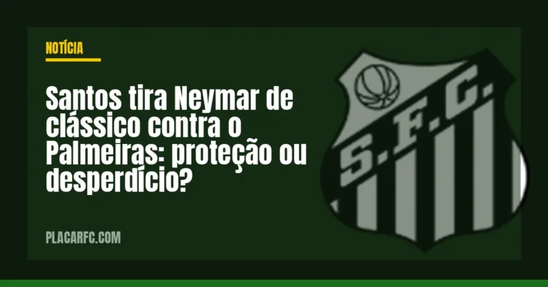Santos tira Neymar de clássico contra o Palmeiras: proteção ou desperdício?