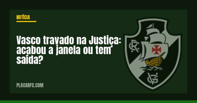 Vasco travado na Justiça: acabou a janela ou tem saída?